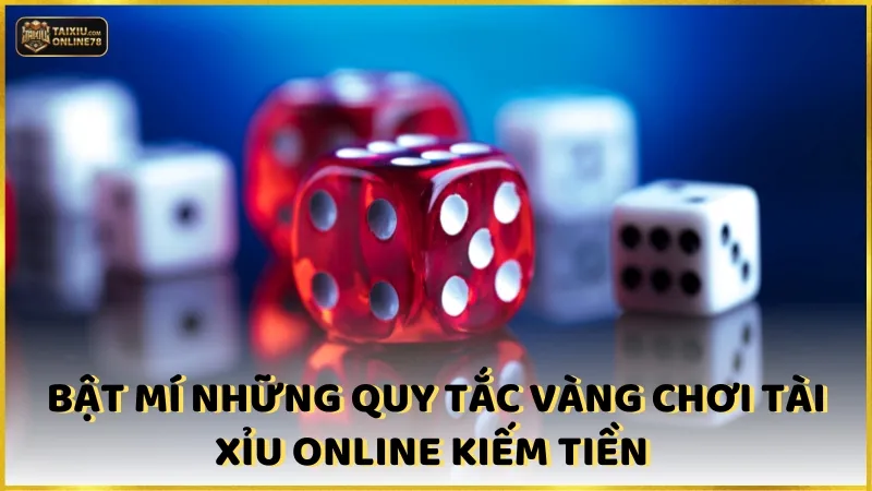 Bật mí những  quy tắc vàng chơi tài xỉu online kiếm tiền 