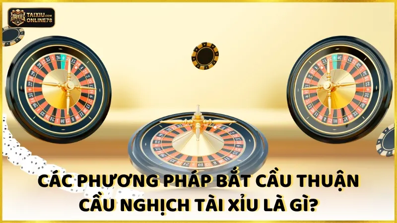 Các phương pháp bắt cầu thuận cầu nghịch tài xỉu là gì?