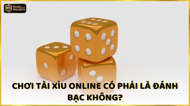 Chơi tài xỉu online có phải là đánh bạc không?