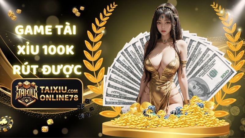 game tài xỉu 100k rút được