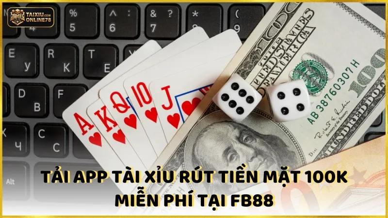 Tải app tài xỉu rút tiền mặt 100k miễn phí tại FB88