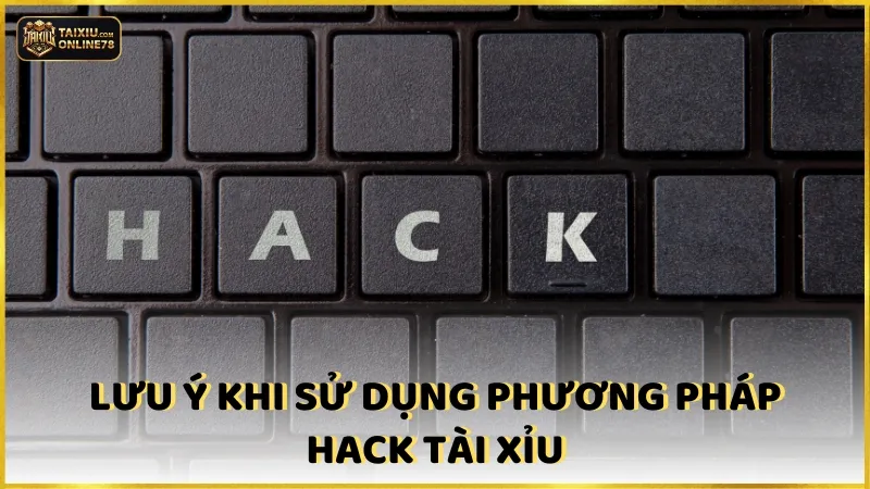Lưu ý khi sử dụng phương pháp hack tài xỉu