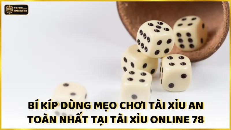 Bí kíp dùng mẹo chơi tài xỉu uy tín và an toàn nhất tại Tài xỉu online 78