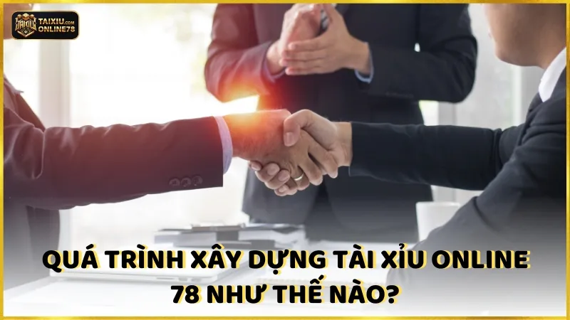 Quá trình xây dựng Tài xỉu online 78