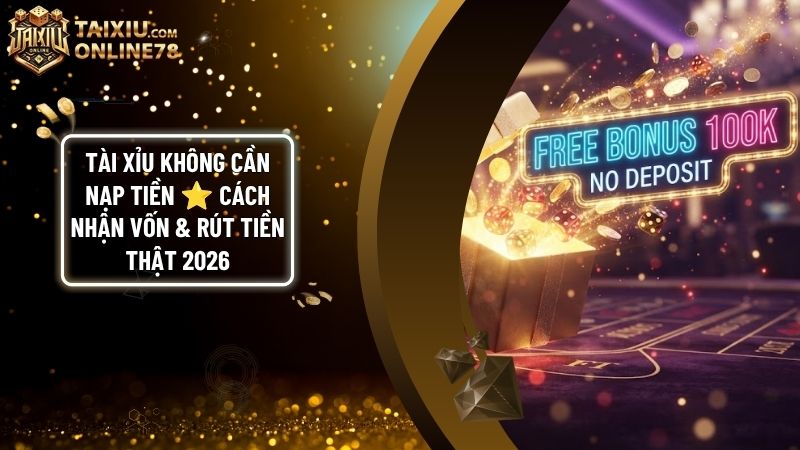 tai xiu khong can nap tien - Tài Xỉu Không Cần Nạp Tiền: Bí Quyết Nhận Vốn Khởi Nghiệp & Rút Tiền Thật 2026